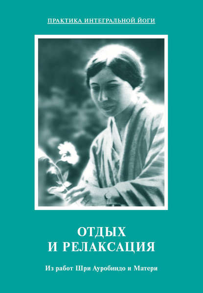 Отдых и релаксация. Из работ Шри Ауробиндо и Матери — Шри Ауробиндо