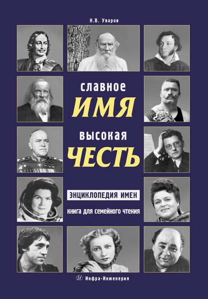 Славное имя – высокая честь: энциклопедия имен. Книга для семейного чтения - Н. В. Уваров