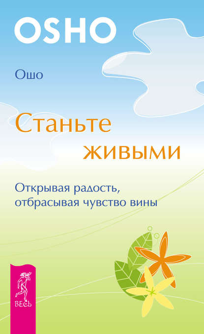 Станьте живыми. Открывая радость, отбрасывая чувство вины — Бхагаван Шри Раджниш (Ошо)