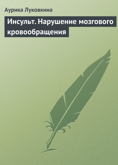 Инсульт. Нарушение мозгового кровообращения - Аурика Луковкина