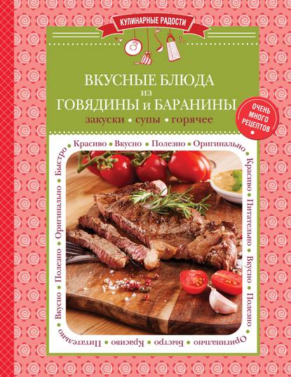 Вкусные блюда из говядины и баранины. Закуски. Супы. Горячее - Группа авторов