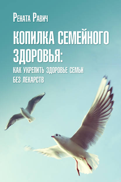 Копилка семейного здоровья: как укрепить здоровье семьи без лекарств - Р. Д. Равич