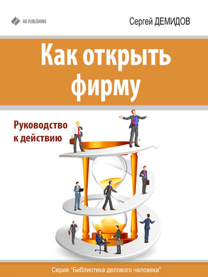 Как открыть фирму. Руководство к действию — Сергей Демидов