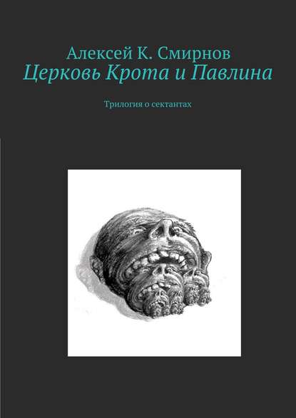 Церковь Крота и Павлина. Трилогия о сектантах — Алексей Константинович Смирнов