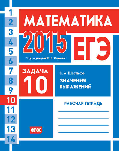 ЕГЭ 2015. Математика. Задача 10. Значения выражений. Рабочая тетрадь — С. А. Шестаков