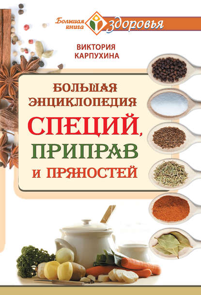 Большая энциклопедия специй, приправ и пряностей - Виктория Карпухина