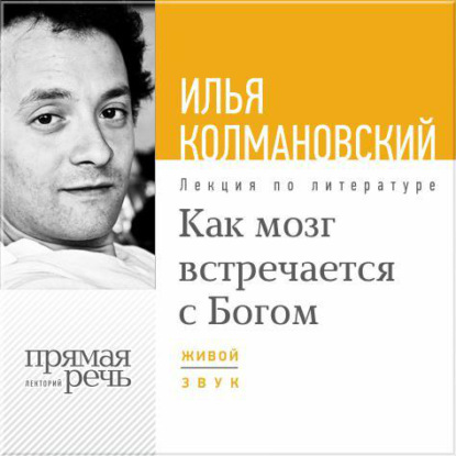 Лекция «Как мозг встречается с Богом» — Илья Колмановский