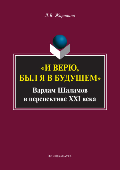 «И верю, был я в будущем». Варлам Шаламов в перспективе XXI века - Л. В. Жаравина