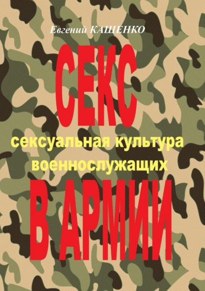 Секс в армии. Сексуальная культура военнослужащих - Евгений Кащенко