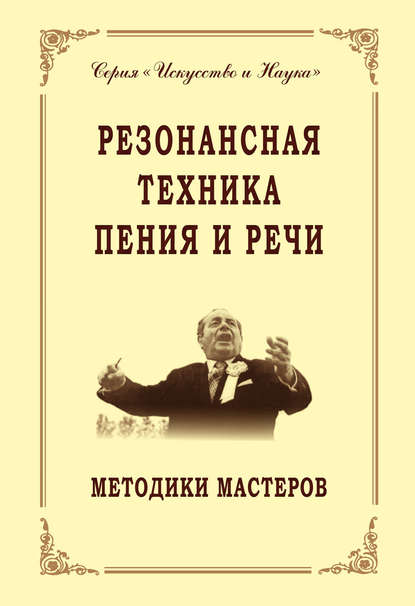 Резонансная техника пения и речи. Методики мастеров. Сольное, хоровое пение, сценическая речь - Коллектив авторов