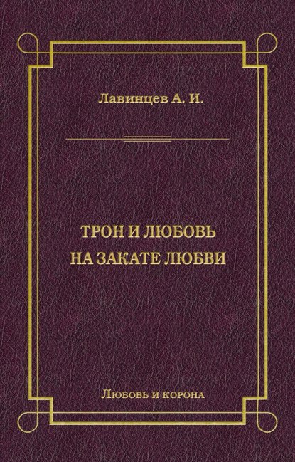 Трон и любовь. На закате любви - А. И. Лавинцев