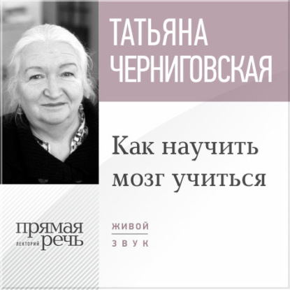 Лекция «Как научить мозг учиться» - Т. В. Черниговская