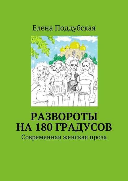 Развороты на 180 градусов. Современная женская проза — Елена Поддубская