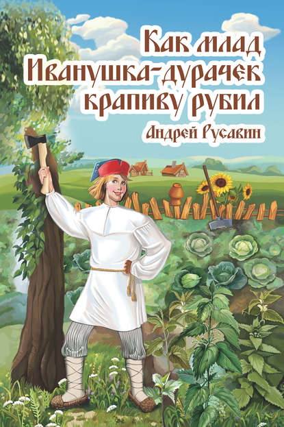 Как млад Иванушка-Дурачек крапиву рубил - Андрей Русавин