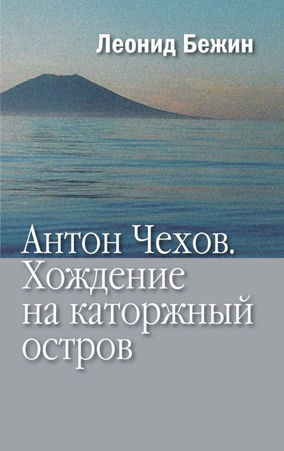 Антон Чехов. Хождение на каторжный остров — Леонид Бежин