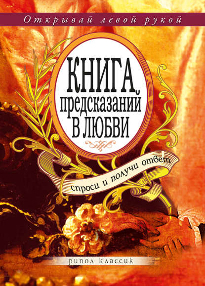 Книга предсказаний в любви. Спроси и получи ответ. Открывай левой рукой - Группа авторов