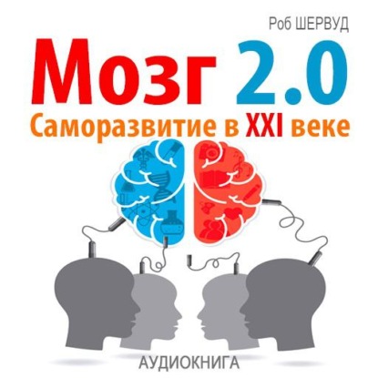 Мозг 2.0. Саморазвитие в XXI веке - Роб Шервуд