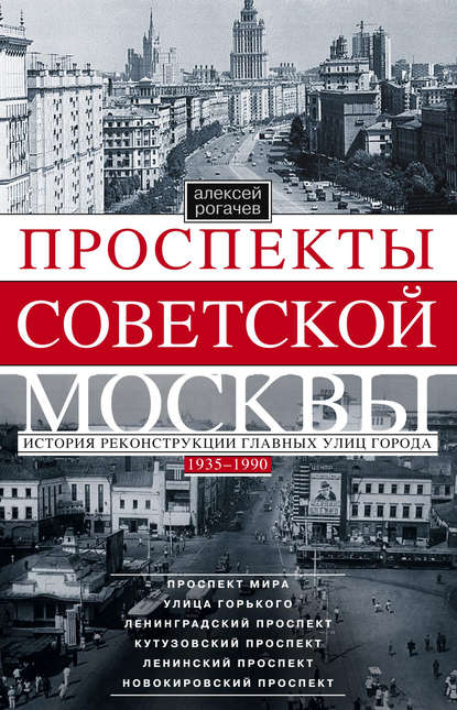 Проспекты советской Москвы. История реконструкции главных улиц города. 1935–1990 - Алексей Рогачев