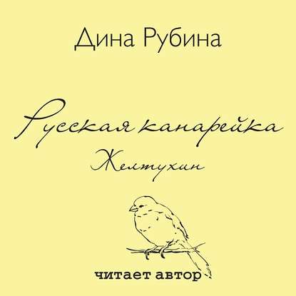 Русская канарейка. Желтухин - Дина Рубина