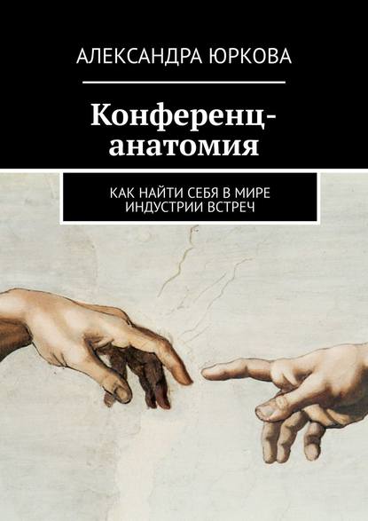 Конференц-анатомия. Как найти себя в мире индустрии встреч - Александра Юркова