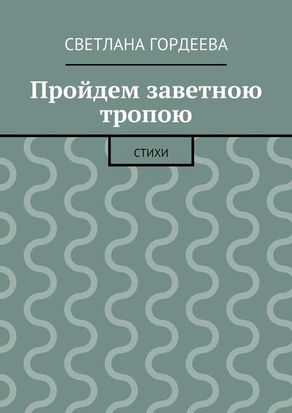 Пройдем заветною тропою - Светлана Денисовна Гордеева