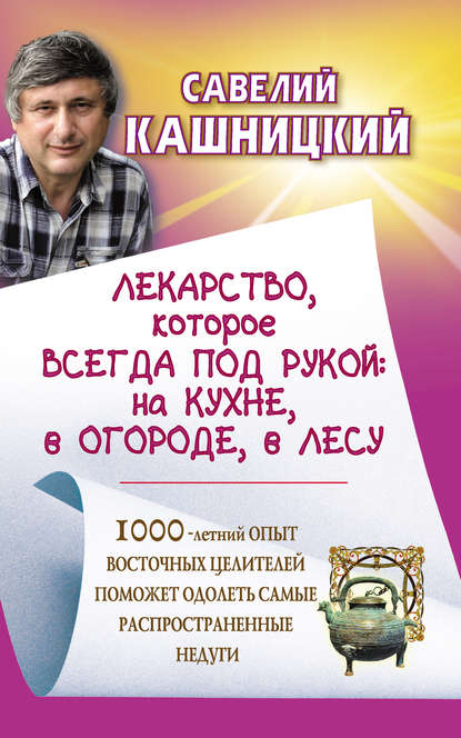 Лекарство, которое всегда под рукой: на кухне, в огороде, в лесу — Савелий Кашницкий