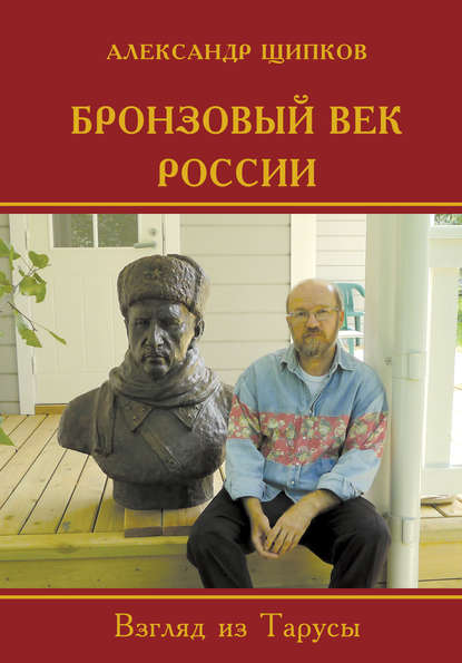 Бронзовый век России. Взгляд из Тарусы — Александр Щипков