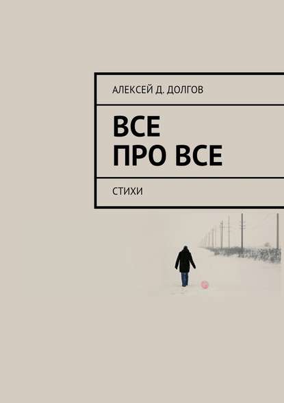 Все Про Все. стихи - Алексей Д. Долгов