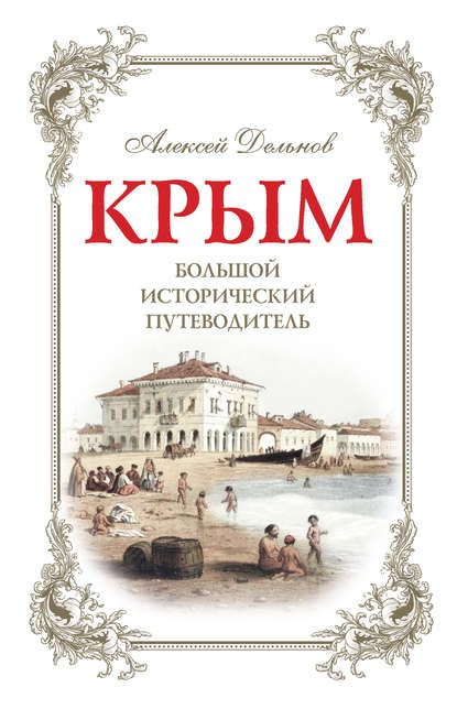 Крым. Большой исторический путеводитель - Алексей Дельнов