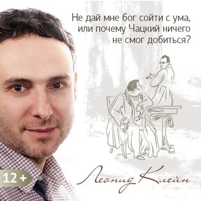 Не дай мне бог сойти с ума, или почему Чацкий ничего не смог добиться? - Леонид Клейн