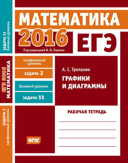 ЕГЭ 2016. Математика. Графики и диаграммы. Задача 2 (профильный уровень). Задача 11 (базовый уровень). Рабочая тетрадь — А. С. Трепалин