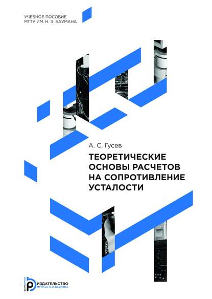 Теоретические основы расчетов на сопротивление усталости - Александр Гусев