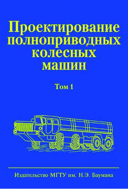 Проектирование полноприводных колесных машин. Том 1 - Борис Афанасьев