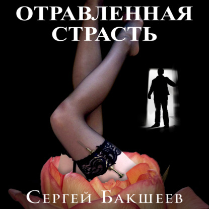 Отравленная страсть - Сергей Бакшеев