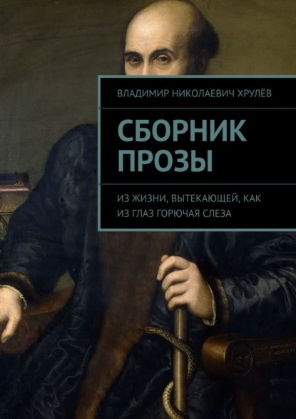 Сборник прозы. Из жизни, вытекающей, как из глаз горючая слеза - Владимир Николаевич Хрулёв