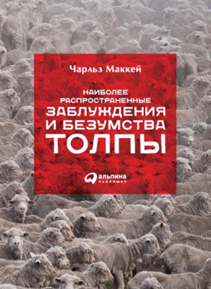 Наиболее распространенные заблуждения и безумства толпы - Чарльз Маккей