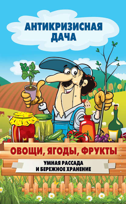 Овощи, ягоды, фрукты. Умная рассада и бережное хранение - Группа авторов