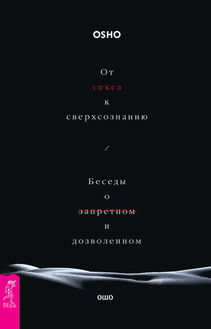 От секса к сверхсознанию. Беседы о запретном и дозволенном - Бхагаван Шри Раджниш (Ошо)