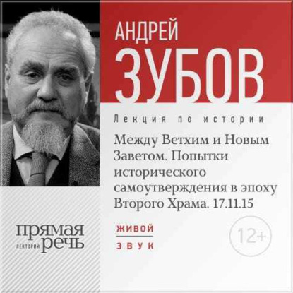 Лекция «Между Ветхим и Новым Заветом. Попытки исторического самоутверждения в эпоху Второго Храма» — Андрей Зубов