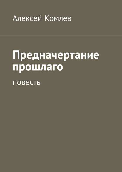 Предначертание прошлаго - Алексей Комлев