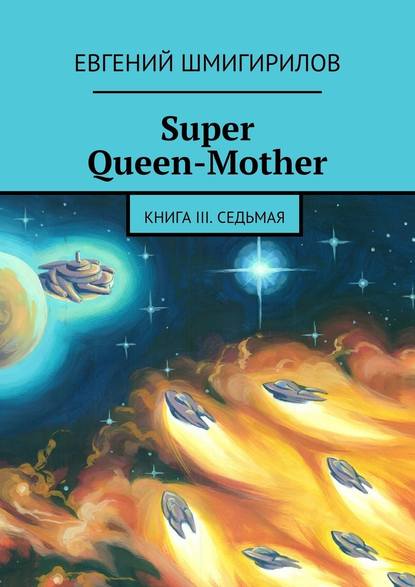 Super Queen-Mother. Книга III. Седьмая - Евгений Шмигирилов