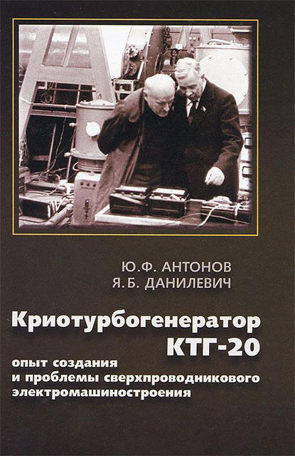 Криотурбогенератор КТГ-20. Опыт и проблемы сверхпроводникового электромашиностроения - Ю. Ф. Антонов