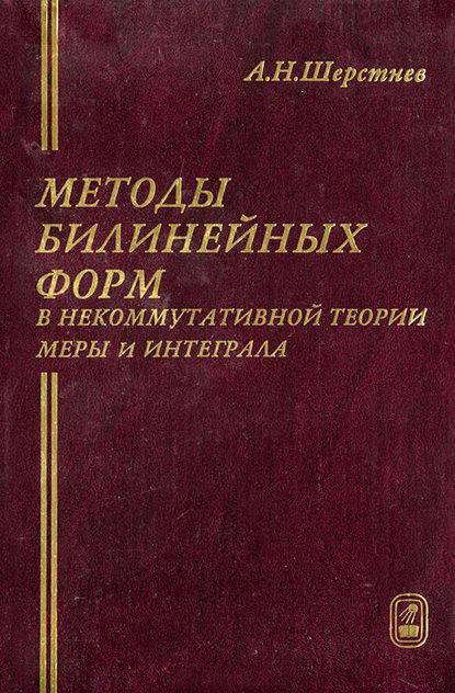 Методы билинейных форм в некоммутативной теории меры и интеграла - Анатолий Шерстнев