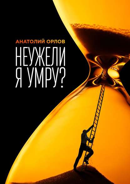 Неужели я умру? - Анатолий Орлов