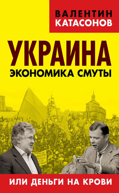 Украина. Экономика смуты, или Деньги на крови - Валентин Юрьевич Катасонов