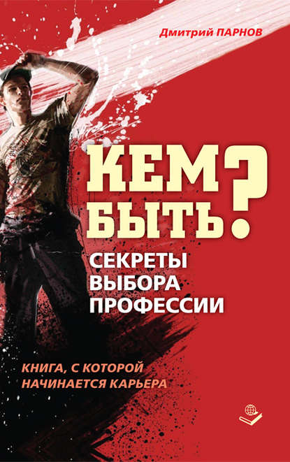 Кем быть? Секреты выбора профессии. Книга, с которой начинается карьера - Дмитрий Парнов