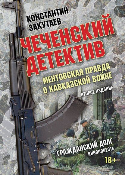 Чеченский детектив. Ментовская правда о кавказской войне. Гражданский долг - Константин Закутаев