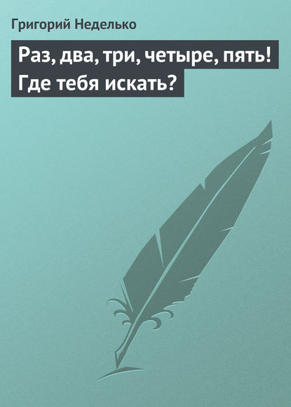 Раз, два, три, четыре, пять! Где тебя искать? - Григорий Неделько