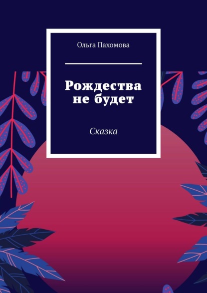 Рождества не будет. Сказка - Ольга Пахомова