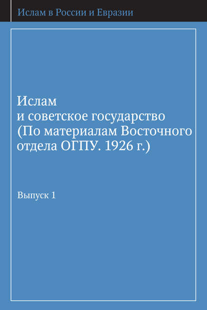 Ислам и советское государство (По материалам Восточного отдела ОГПУ. 1926 г.). Выпуск 1 - Группа авторов